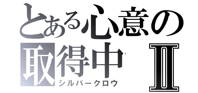 とある心意の取得中Ⅱ（シルバークロウ）