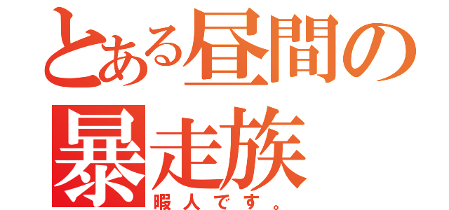 とある昼間の暴走族（暇人です。）