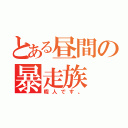 とある昼間の暴走族（暇人です。）