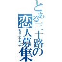 とある三十路の恋人募集（チョッケツチュウ）