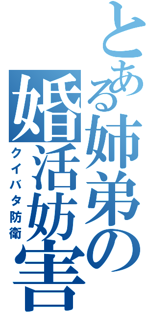 とある姉弟の婚活妨害（クイバタ防衛）