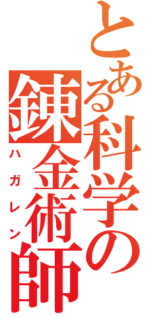 とある科学の錬金術師（ハガレン）