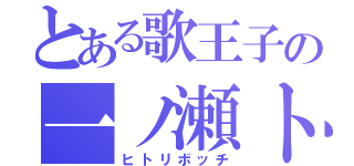 とある歌王子の一ノ瀬トキヤ（ヒトリボッチ）