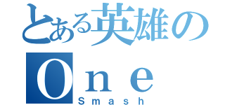 とある英雄のＯｎｅ ｆｏｒ ａｌｌ（Ｓｍａｓｈ）