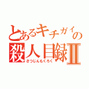 とあるキチガイの殺人目録Ⅱ（さつじんもくろく）