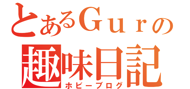 とあるＧｕｒｕｄｏの趣味日記（ホビーブログ）