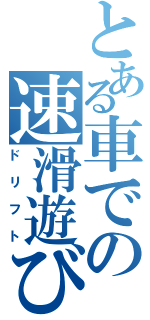 とある車での速滑遊び（ドリフト）