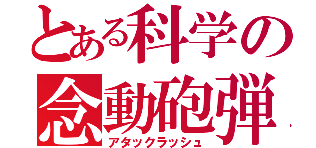 とある科学の念動砲弾（アタックラッシュ）