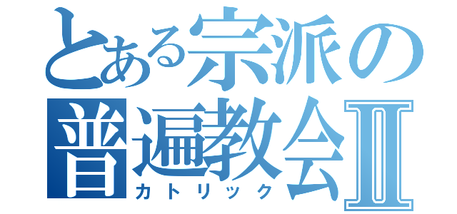 とある宗派の普遍教会Ⅱ（カトリック）