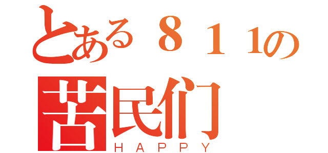 とある８１１の苦民们（ＨＡＰＰＹ）