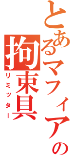 とあるマフィアの拘束具（リミッター）