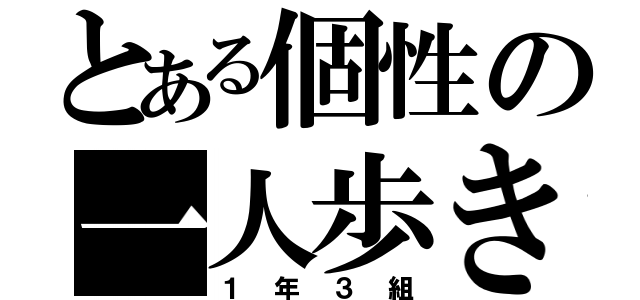 とある個性の一人歩き（１年３組）