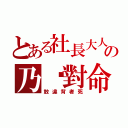 とある社長大人の乃絕對命令（敢違背者死）