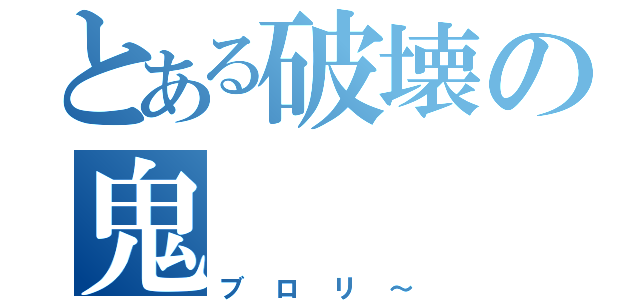 とある破壊の鬼（ブロリ～）