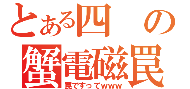 とある四の蟹電磁罠（罠ですってｗｗｗ）