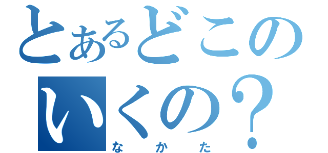 とあるどこのいくの？（なかた）