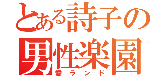 とある詩子の男性楽園（愛ランド）