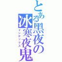 とある黑夜の冰寒夜鬼（インデックス）