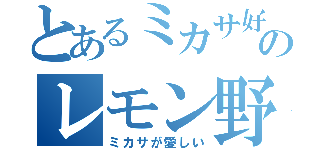 とあるミカサ好きのレモン野郎（ミカサが愛しい）