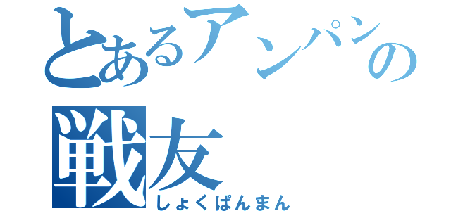 とあるアンパンマンの戦友（しょくぱんまん）