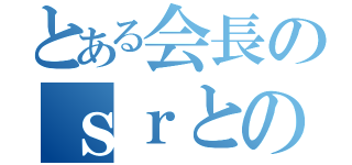 とある会長のｓｒとの戦い（）