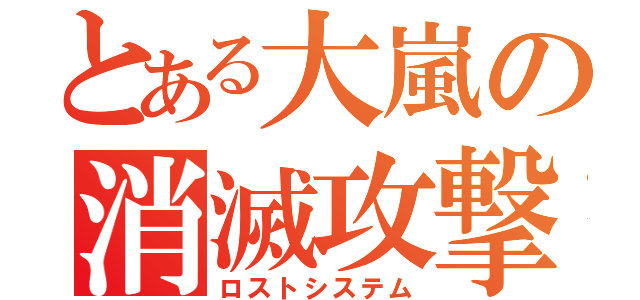 とある大嵐の消滅攻撃（ロストシステム）