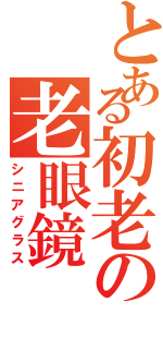 とある初老の老眼鏡Ⅱ（シニアグラス）