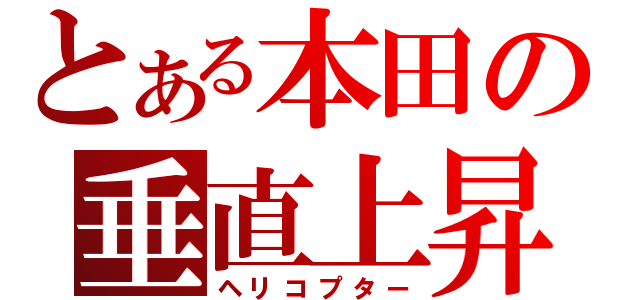 とある本田の垂直上昇器（ヘリコプター）