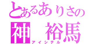 とあるありさの神 裕馬  愛（アイシテル）