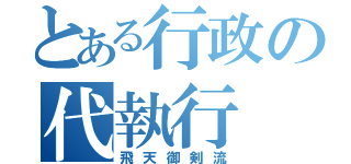 とある行政の代執行（飛天御剣流）