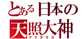 とある日本の天照大神（アマテラス）