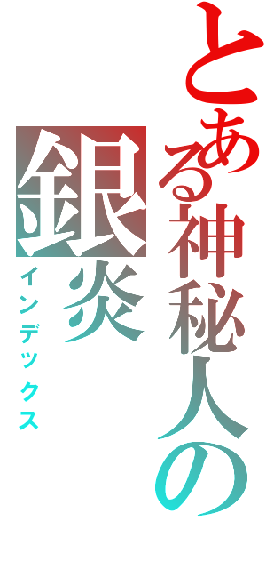 とある神秘人の銀炎（インデックス）