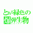 とある緑色の爆弾生物（くリーパー）