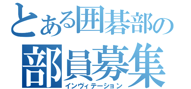 とある囲碁部の部員募集（インヴィテーション）