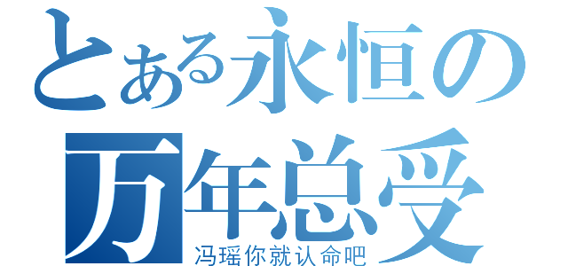 とある永恒の万年总受（冯瑶你就认命吧）