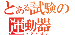 とある試験の運動器（マジやばい）