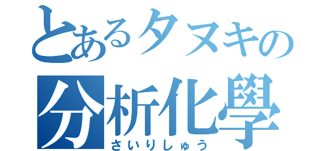 とあるタヌキの分析化學（さいりしゅう）