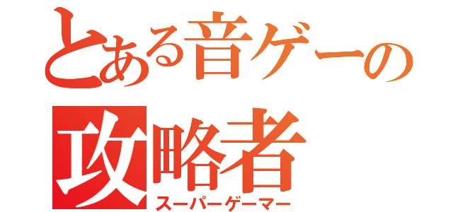 とある音ゲーの攻略者（スーパーゲーマー）