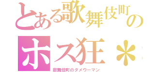 とある歌舞伎町のホス狂＊（歌舞伎町のダメウーマン）