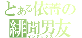 とある依菁の緋聞男友（インデックス）