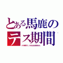 とある馬鹿のテス期間（テス期間でＬＩＮＥはほぼ見ません）