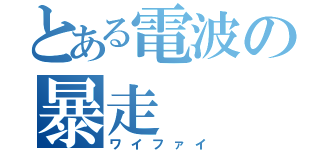 とある電波の暴走（ワイファイ）