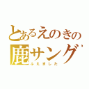 とあるえのきの鹿サングラス（ふえました）