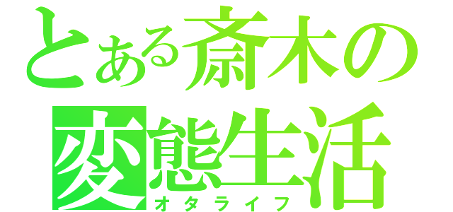 とある斎木の変態生活（オタライフ）