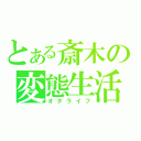 とある斎木の変態生活（オタライフ）