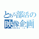 とある部活の映像企画（きたちゅ＾～ぶ）