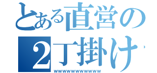 とある直営の２丁掛け（ｗｗｗｗｗｗｗｗｗｗｗ）