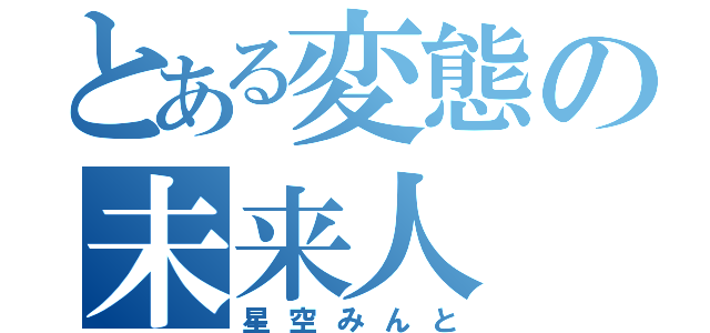 とある変態の未来人（星空みんと）