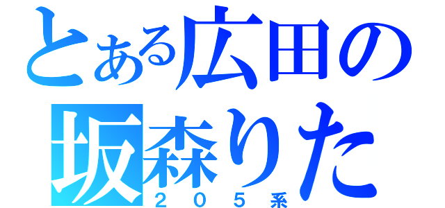 とある広田の坂森りた（２０５系）