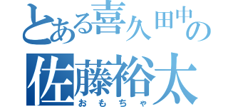 とある喜久田中の佐藤裕太（おもちゃ）